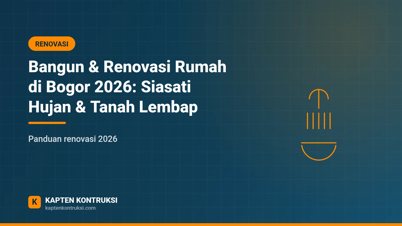Bangun & Renovasi Rumah di Bogor 2026: Siasati Hujan & Tanah Lembap — Kapten Kontruksi