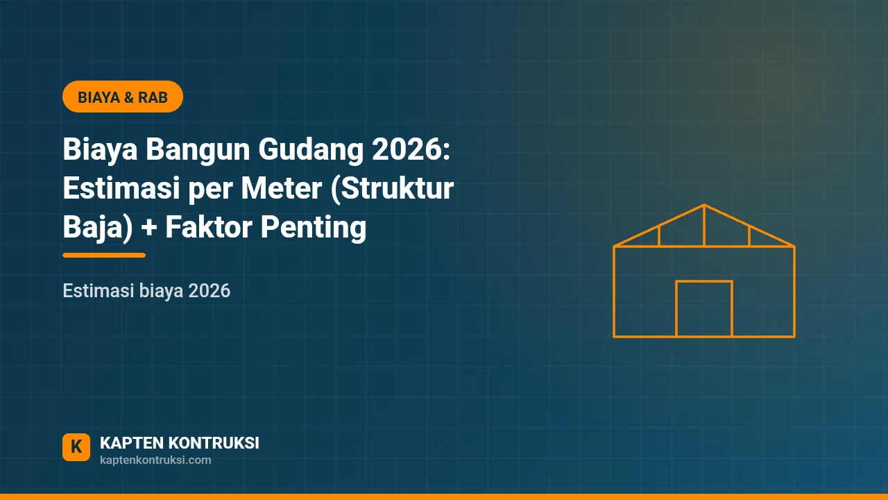 Biaya Bangun Gudang 2026: Estimasi per Meter (Struktur Baja) + Faktor Penting — Kapten Kontruksi