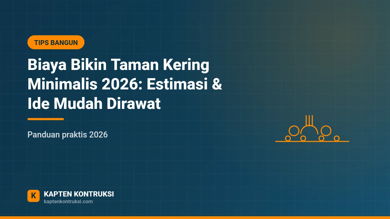 Biaya Bikin Taman Kering Minimalis 2026: Estimasi & Ide Mudah Dirawat — Kapten Kontruksi