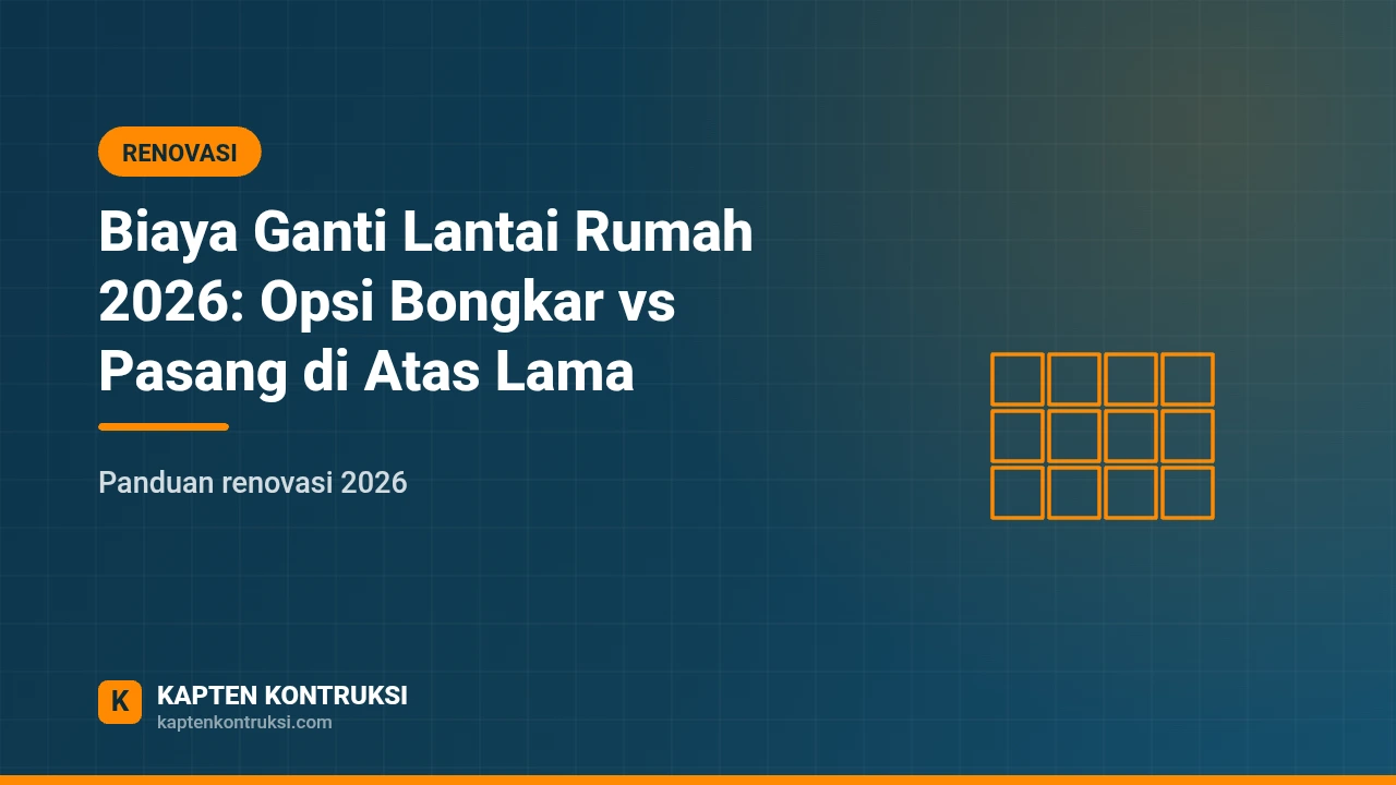 Biaya Ganti Lantai Rumah 2026: Opsi Bongkar vs Pasang di Atas Lama — Kapten Kontruksi