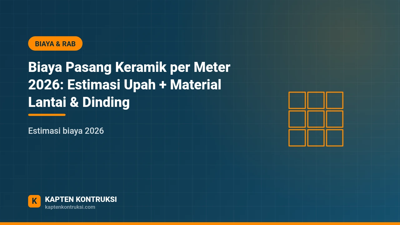 Biaya Pasang Keramik per Meter 2026: Estimasi Upah + Material Lantai & Dinding — Kapten Kontruksi