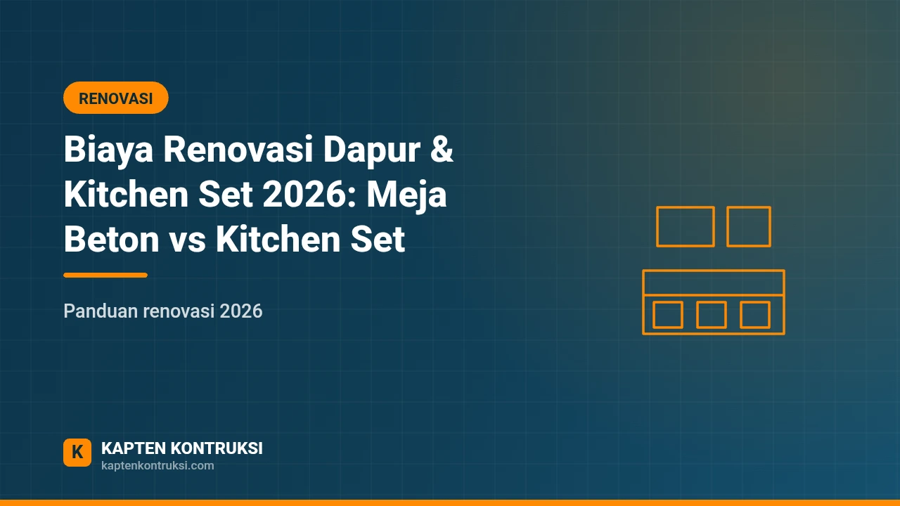 Biaya Renovasi Dapur & Kitchen Set 2026: Meja Beton vs Kitchen Set — Kapten Kontruksi
