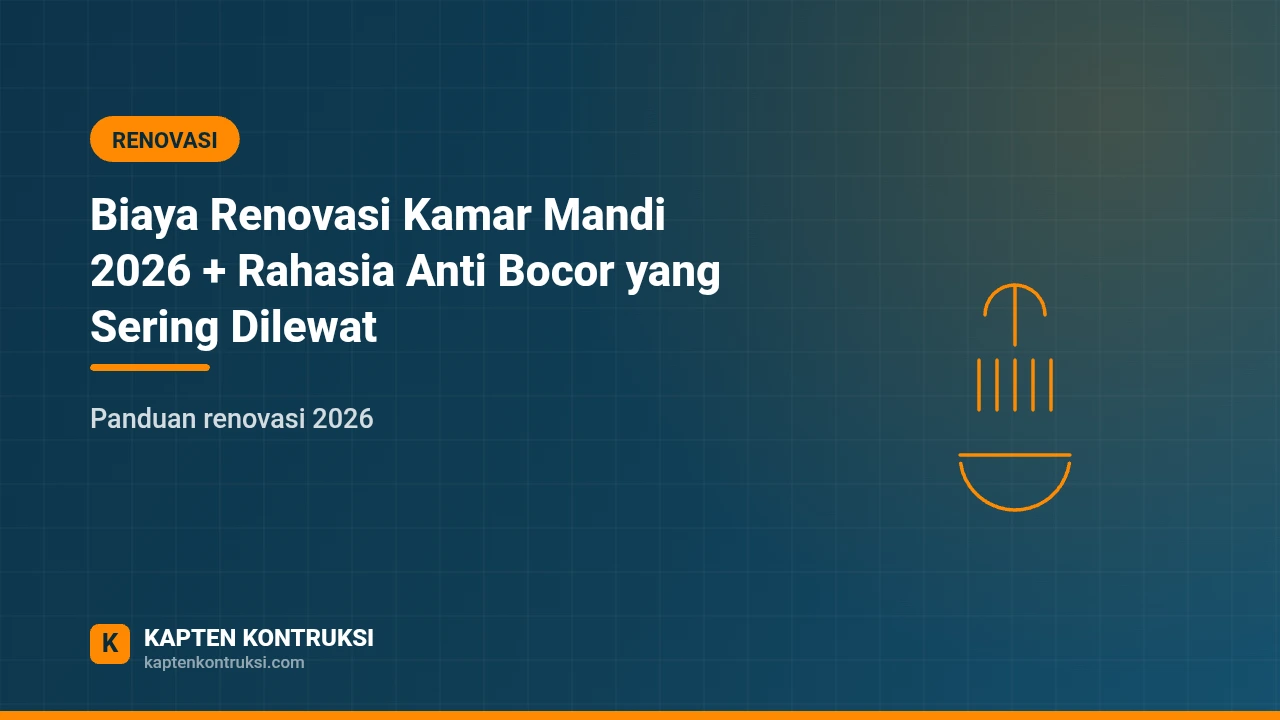 Biaya Renovasi Kamar Mandi 2026 + Rahasia Anti Bocor yang Sering Dilewat — Kapten Kontruksi