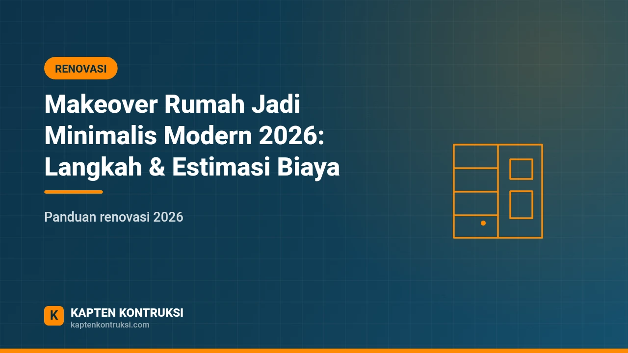 Makeover Rumah Jadi Minimalis Modern 2026: Langkah & Estimasi Biaya — Kapten Kontruksi
