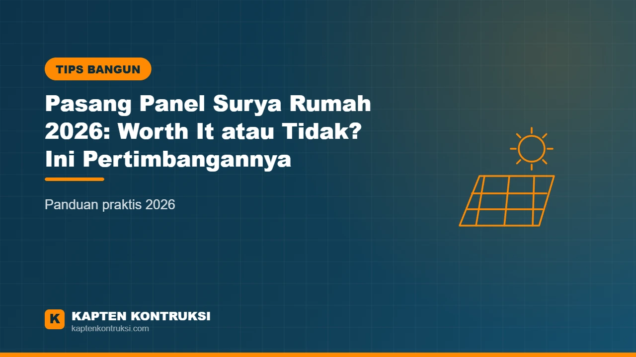 Pasang Panel Surya Rumah 2026: Worth It atau Tidak? Ini Pertimbangannya — Kapten Kontruksi