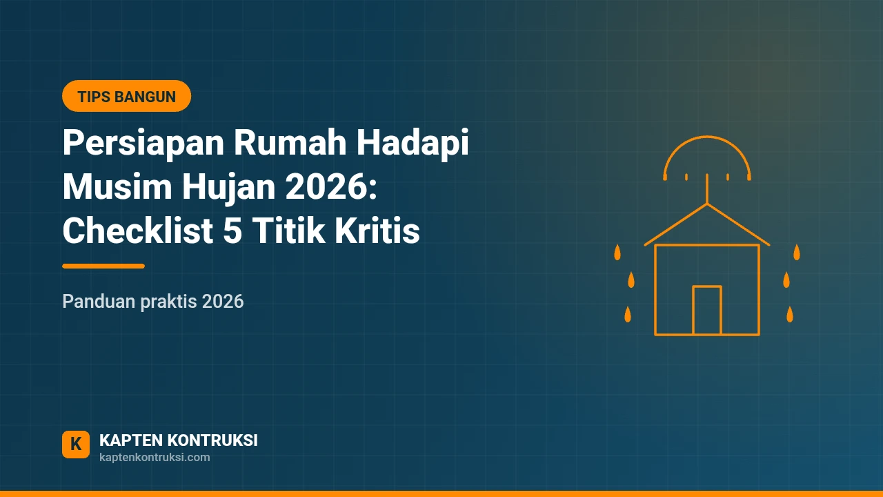 Persiapan rumah hadapi musim hujan 2026 — checklist anti bocor dari Kapten Kontruksi
