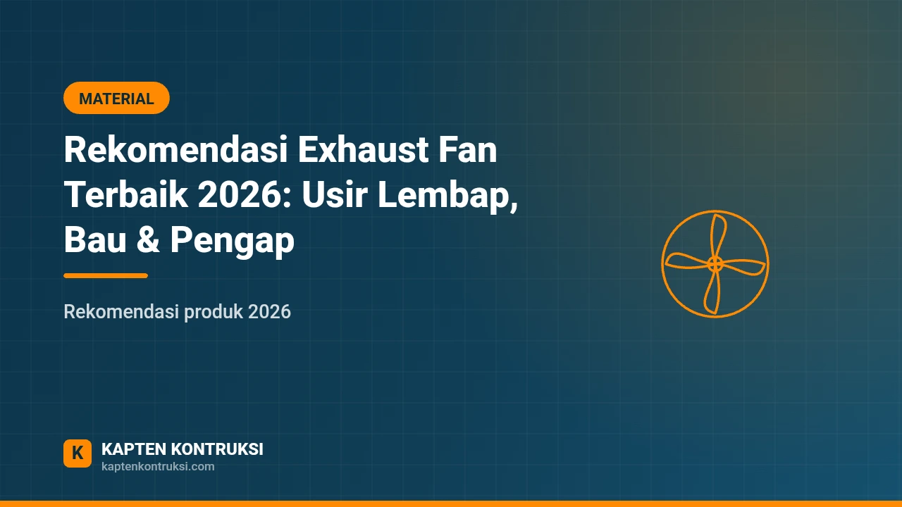 Rekomendasi Exhaust Fan Terbaik 2026: Usir Lembap, Bau & Pengap — Kapten Kontruksi