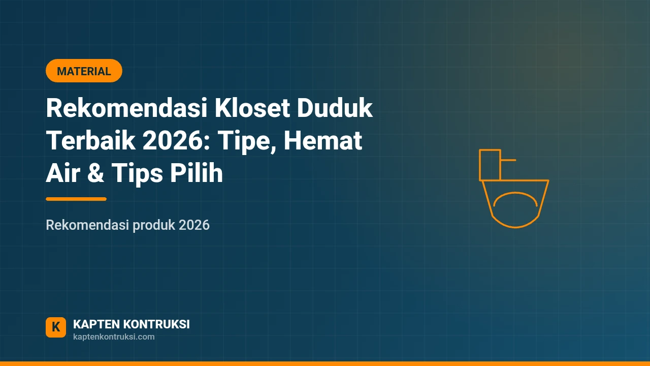 Rekomendasi Kloset Duduk Terbaik 2026: Tipe, Hemat Air & Tips Pilih — Kapten Kontruksi