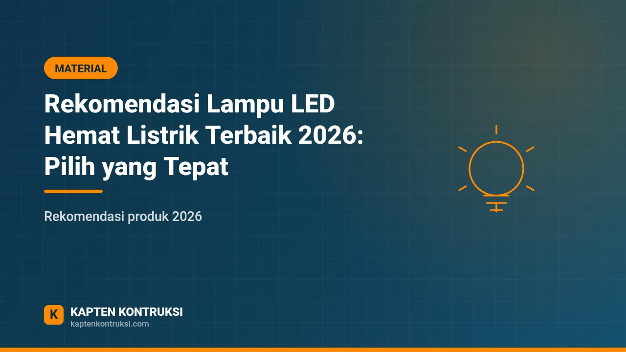Rekomendasi Lampu LED Hemat Listrik Terbaik 2026: Pilih yang Tepat — Kapten Kontruksi