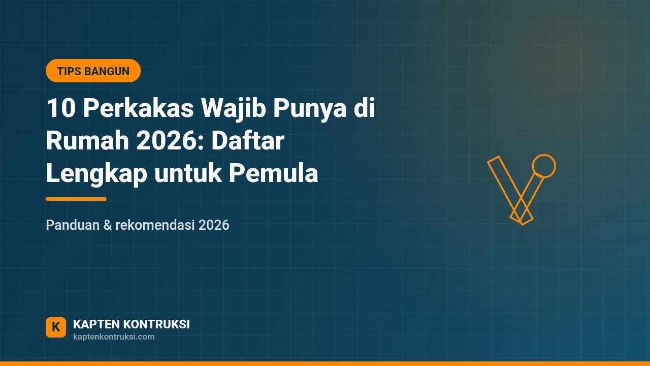 10 Perkakas Wajib Punya di Rumah 2026: Daftar Lengkap untuk Pemula — Kapten Kontruksi