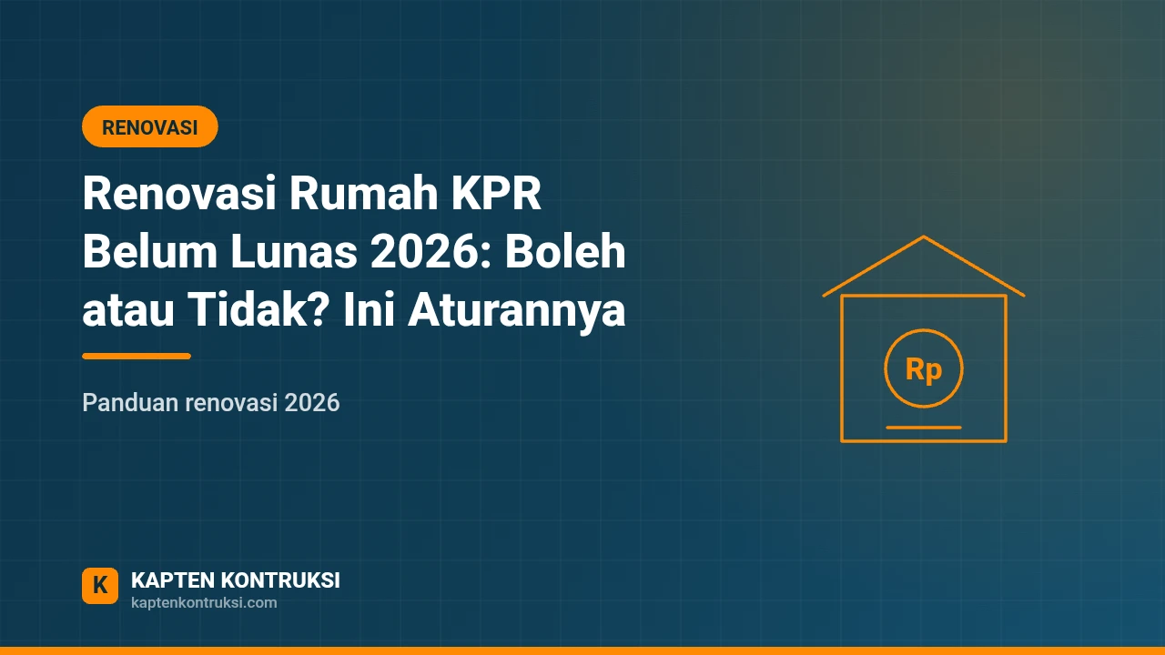 Renovasi Rumah KPR Belum Lunas 2026: Boleh atau Tidak? Ini Aturannya — Kapten Kontruksi