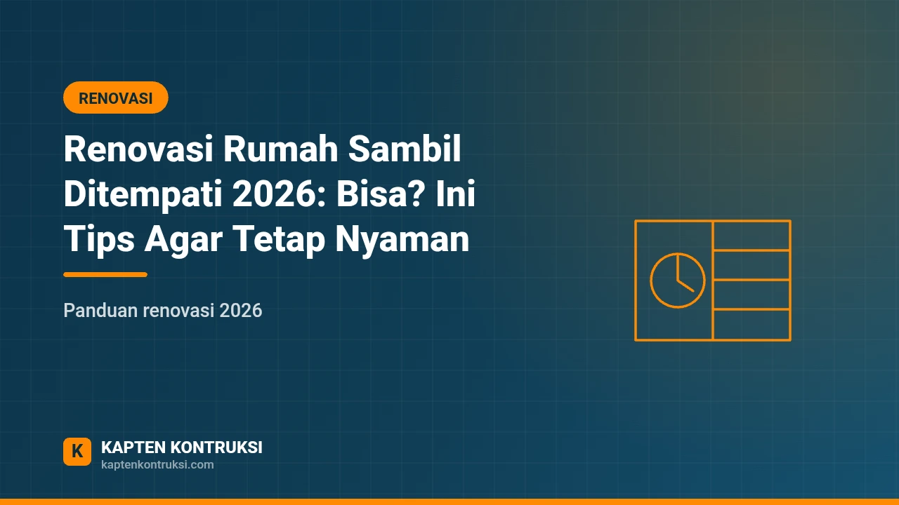 Renovasi Rumah Sambil Ditempati 2026: Bisa? Ini Tips Agar Tetap Nyaman — Kapten Kontruksi