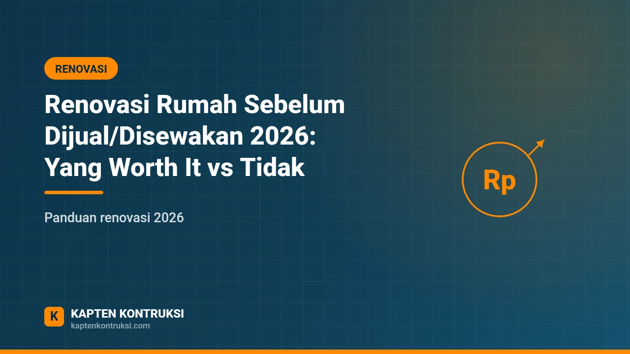 Renovasi Rumah Sebelum Dijual/Disewakan 2026: Yang Worth It vs Tidak — Kapten Kontruksi
