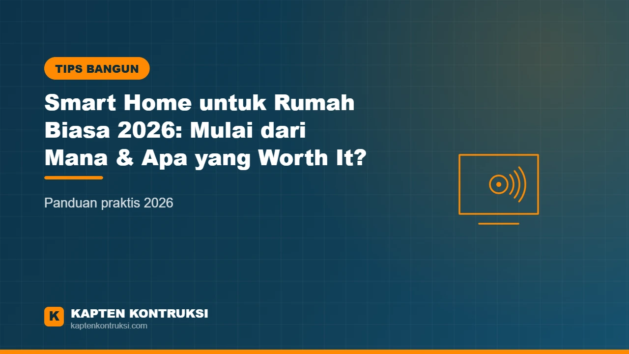 Smart Home untuk Rumah Biasa 2026: Mulai dari Mana & Apa yang Worth It? — Kapten Kontruksi