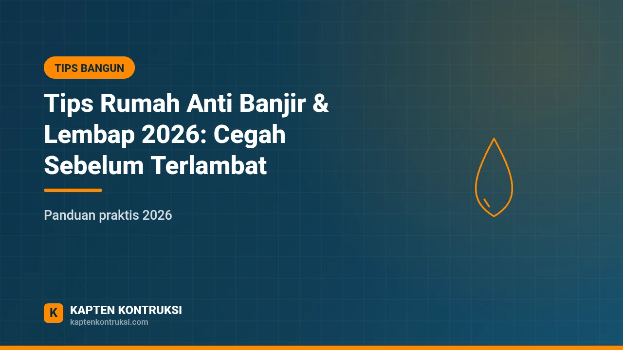Tips Rumah Anti Banjir & Lembap 2026: Cegah Sebelum Terlambat — Kapten Kontruksi